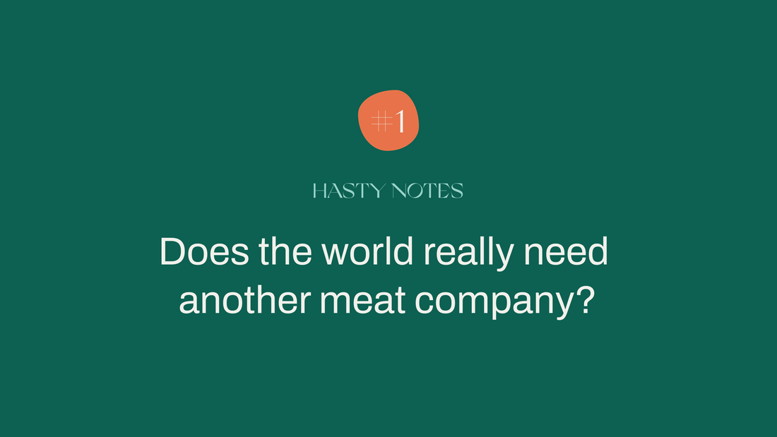 Hasty Notes #1: Does the world really need another meat company?